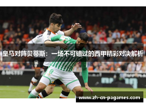 皇马对阵贝蒂斯：一场不可错过的西甲精彩对决解析