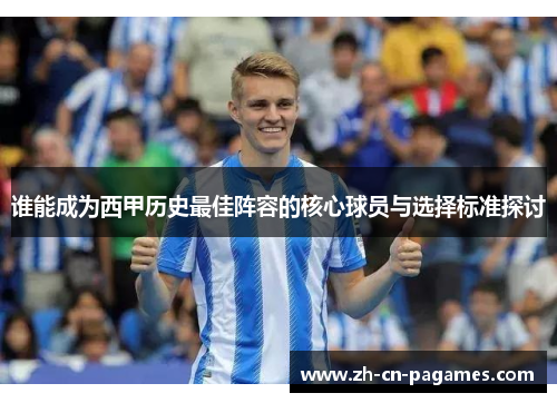 谁能成为西甲历史最佳阵容的核心球员与选择标准探讨