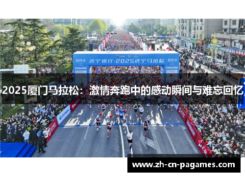 2025厦门马拉松：激情奔跑中的感动瞬间与难忘回忆