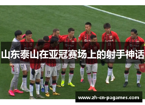 山东泰山在亚冠赛场上的射手神话