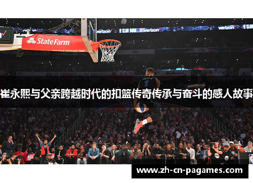 崔永熙与父亲跨越时代的扣篮传奇传承与奋斗的感人故事 崔永熙与父亲跨越时代的扣篮传奇传承与奋斗的感人故事