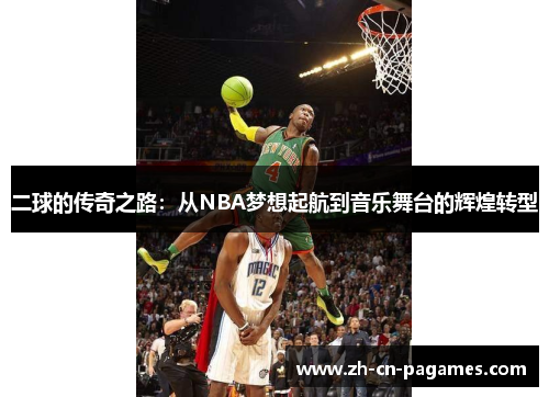 二球的传奇之路：从NBA梦想起航到音乐舞台的辉煌转型