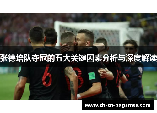 张德培队夺冠的五大关键因素分析与深度解读