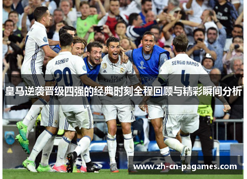 皇马逆袭晋级四强的经典时刻全程回顾与精彩瞬间分析