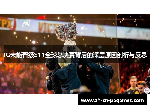 IG未能晋级S11全球总决赛背后的深层原因剖析与反思