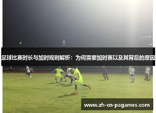 足球比赛时长与加时规则解析：为何需要加时赛以及其背后的原因