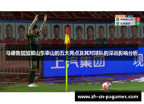 马德鲁加加盟山东泰山的五大亮点及其对球队的深远影响分析