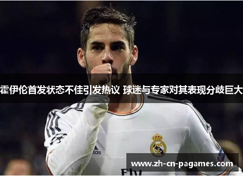 霍伊伦首发状态不佳引发热议 球迷与专家对其表现分歧巨大