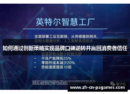 如何通过创新策略实现品牌口碑逆转并赢回消费者信任 如何通过创新策略实现品牌口碑逆转并赢回消费者信任