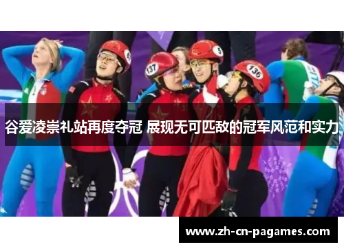 谷爱凌崇礼站再度夺冠 展现无可匹敌的冠军风范和实力